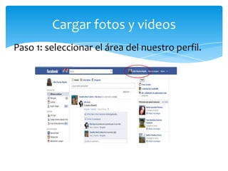 Cargar fotos y videos
Paso 1: seleccionar el área del nuestro perfil.
 