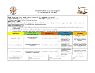 COLEGIO “SIMÓN BOLÍVAR” DE QUITO 
PLANIFICACIÓN ACADÉMICA 
N° 3 
Fecha Inicial: 06 de octubre Fecha Final: 10 de octubre del 2014 Duración: 5 días laborales 
ÁREA/ ASIGNATURA: Educación Física. MAESTRO: Freddy Martín Moreno Caza 
AÑO E.G.B./ BACHILLERATO: Primero de Bachillerato 
OBJETIVO GENERAL: 
Investigar, comprender y valorar la salud y capacidades físicas establecidas por el primer bloque curricular la cual permita en las y los estudiantes mejorar el interés, la investigación científica con responsabilidad, honestidad y humildad. 
OBJETIVOS ESPECIFICOS: 
1. Evaluar y recopilar las pruebas de diagnóstico inicial como datos antropométricos, test del escalón y capacidades condicionales y coordinativas con responsabilidad. 
2. Conocer y aplicar la importancia de la frecuencia cardiaca con responsabilidad y honestidad. 
3. Conocer y valorar la importancia de los buenos hábitos saludables y la actividad física de las/os estudiantes prevaleciendo la responsabilidad y humildad. TEMÁTICA ESTRATEGÍA METODOLÓGICA CRONOGRAMA LOGROS ALCANZADOS RECURSOS 
Formación y Salud 
Individualizadora y por descubrimiento. 
Del 06 al 10 de septiembre del 2014 
 Utiliza los diferentes instrumentos y técnicas para comprobar su estado de salud y sus capacidades físicas. 
Aula de clase y espacios físicos. 
Departamentos de educación física, médico y conserjería estudiantil. 
Los beneficios del ejercicio 
Socializadora y tratamiento de la información. 
Del 06 al 10 de septiembre del 2014 
 Incrementa la manera correcta de valorar la importancia de la actividad física contra el sedentarismo y los malos hábitos perjudiciales. 
Tizas de colores, pizarra, pito, cronometro, graderío del patio Simón Bolívar o Bolivariano, carpeta. 
Salud y ejercicio físico 
Personalizadora, por descubrimiento y tratamiento de la información. 
Del 06 al 10 de septiembre del 2014 
 Organiza correctamente el tiempo libre y fortalece su voluntad para valorar la actividad física y salud. 
Libros, manual de estudio de la Educación Física y links electrónicos. 
Elaborado Profesor del B.G.U. 
Revisado Director@ de Área 
Aprobado Vice Rectorado 
Asesor Educativo 
Nombre: Freddy Martín Moreno Caza. 
Fecha: 01 de septiembre del 2014 
Firma: 
Nombre: 
Fecha:01 de septiembre del 2014 
Firma: 
Nombre: 
Fecha: 01 de septiembre del 2014 
Firma: 
Nombre: 
Fecha: 
Firma: 
 