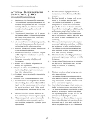 Arlington Economic DEvElopmEnt, rEsEArch pApEr                                                                        JunE 2010



Appendix A – GlobAl SuStAinAble                                    B.2.   Local residents are employed, including in
                                                                          management positions. Training is offered as
touriSm CriteriA (GStC)
                                                                          necessary.
www.sustainabletourismcriteria.org
                                                                   B.3.   Local and fair-trade services and goods are pur-
A.     Demonstrate effective sustainable management.                      chased by the business, where available.
A.1. The company has implemented a long-term sus-                  B.4.   The company offers the means for local small
       tainability management system that is suitable to                  entrepreneurs to develop and sell sustainable
       its reality and scale, and that considers environ-                 products that are based on the area’s nature, his-
       mental, sociocultural, quality, health, and                        tory, and culture (including food and drink, crafts,
       safety issues.                                                     performance arts, agricultural products, etc.).
A.2. The company is in compliance with all relevant                B.5.   A code of conduct for activities in indigenous
       international or local legislation and regulations                 and local communities has been developed, with
       (including, among others, health, safety, labor,                   the consent of and in collaboration with the
       and environmental aspects).                                        community.
A.3. All personnel receive periodic training regarding             B.6.   The company has implemented a policy against
       their role in the management of environmental,                     commercial exploitation, particularly of children
       sociocultural, health, and safety practices.                       and adolescents, including sexual exploitation.
A.4. Customer satisfaction is measured and corrective              B.7.   The company is equitable in hiring women and
       action taken where appropriate.                                    local minorities, including in management posi-
A.5. Promotional materials are accurate and complete                      tions, while restraining child labor.
       and do not promise more than can be delivered               B.8.   The international or national legal protection of
       by the business.                                                   employees is respected, and employees are paid a
A.6. Design and construction of buildings and                             living wage.
       infrastructure:                                             B.9.   The activities of the company do not jeopardize
A.6.1. Comply with local zoning and protected or                          the provision of basic services, such as water,
       heritage area requirements;                                        energy, or sanitation, to neighboring
A.6.2. Respect the natural or cultural heritage surround-                 communities.
       ings in siting, design, impact assessment, and
       land rights and acquisition;                                C.     Maximize benefits to cultural heritage and mini-
A.6.3. Use locally appropriate principles of sustainable                  mize negative impacts.
       construction;                                               C.1.   The company follows established guidelines or a
A.6.4. Provide access for persons with special needs.                     code of behavior for visits to culturally or histori-
A.7. Information about and interpretation of the natu-                    cally sensitive sites, in order to minimize visitor
       ral surroundings, local culture, and cultural heri-                impact and maximize enjoyment.
       tage is provided to customers, as well as explain-          C.2.   Historical and archeological artifacts are not sold,
       ing appropriate behavior while visiting natural                    traded, or displayed, except as permitted by law.
       areas, living cultures, and cultural heritage sites.        C.3.   The business contributes to the protection of local
                                                                          historical, archeological, culturally, and spiritu-
B.     Maximize social and economic benefits to the                       ally important properties and sites, and does not
       local community and minimize negative impacts.                     impede access to them by local residents.
B.1.   The company actively supports initiatives for               C.4.   The business uses elements of local art, architec-
       social and infrastructure community develop-                       ture, or cultural heritage in its operations, design,
       ment including, among others, education, health,                   decoration, food, or shops; while respecting the
       and sanitation.                                                    intellectual property rights of local communities.




                                                              11
 