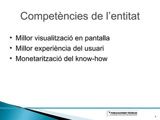 Competències de l’entitat Millor visualització en pantalla Millor experiència del usuari Monetarització del know-how 