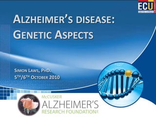 Proteomics: Data-mining
McCUSKER
RESEARCHFOUNDATION
INC
ALZHEIMER’S
S
ALZHEIMER’S DISEASE:
GENETIC ASPECTS
SIMON LAWS, PHD.
5TH/6TH OCTOBER 2010
 