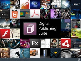 Digital
                                                             Changing the world
                                                                     Publishing
                                                               through digital
                                                                     Suite
                                                                experiences




© 2011 Adobe Systems Incorporated. All Rights Reserved. Adobe Confidential.
 