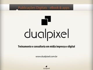 Publicações Digitais - eBook & apps




Treinamento e consultoria em midia impressa e digital


                www.dualpixel.com.br
 