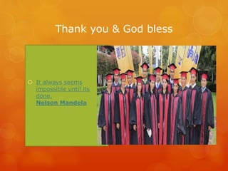 Thank you & God bless
 It always seems
impossible until its
done.
Nelson Mandela
 
