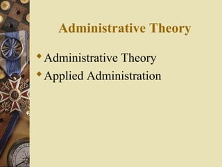 Administrative Theory
Administrative Theory
Applied Administration
 