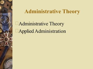Administrative Theory
Administrative Theory
AppliedAdministration
 