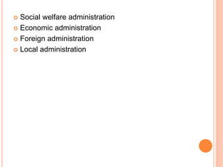  Social welfare administration
 Economic administration
 Foreign administration
 Local administration
 