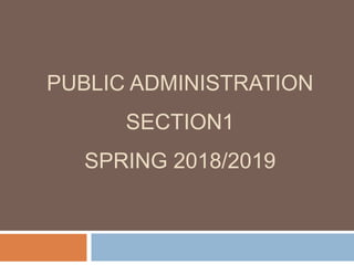 PUBLIC ADMINISTRATION
SECTION1
SPRING 2018/2019
 
