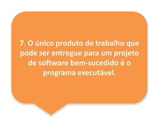 7. O único produto de trabalho que
pode ser entregue para um projeto
de software bem-sucedido é o
programa executável.
 