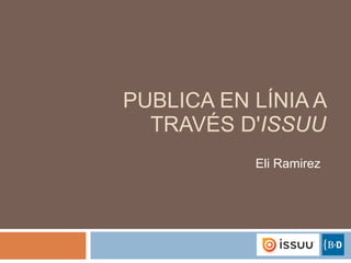 PUBLICA EN LÍNIA A TRAVÉS D' ISSUU Eli Ramirez 