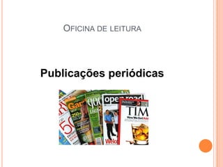 OFICINA DE LEITURA

Publicações periódicas

 