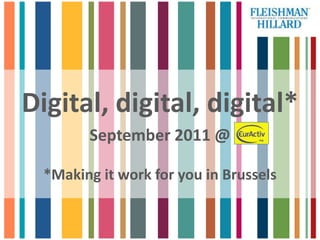 Digital, digital, digital* September 2011 @ *Making it work for you in Brussels 