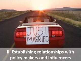 ii. Establishing relationships with policy makers and influencers<br />
