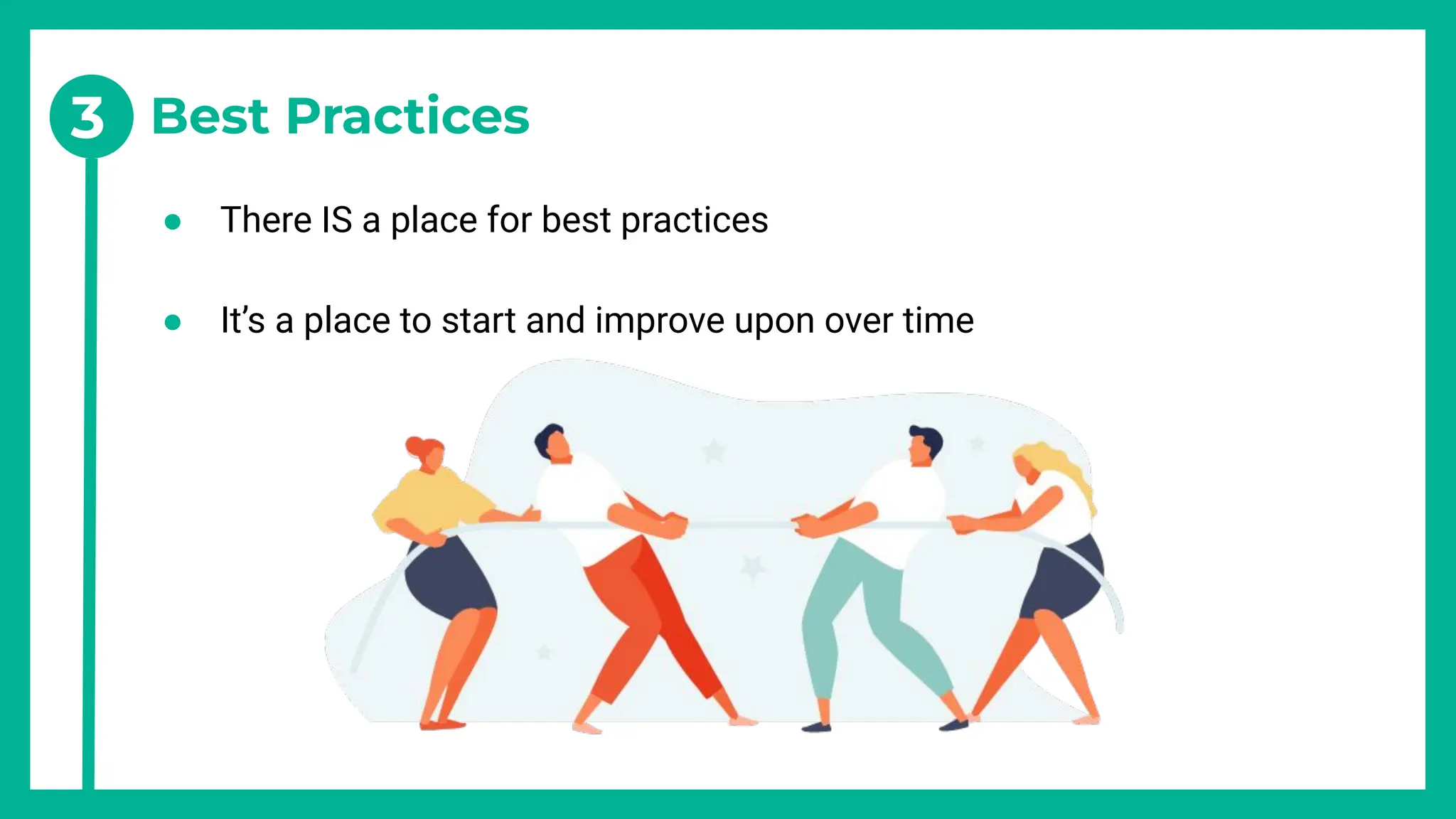 Best Practices
● There IS a place for best practices
● It’s a place to start and improve upon over time
3
 