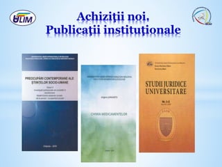 Achiziţii noi.
Publicaţiile cadrelor
didactico-ştiinţice ULIM
 