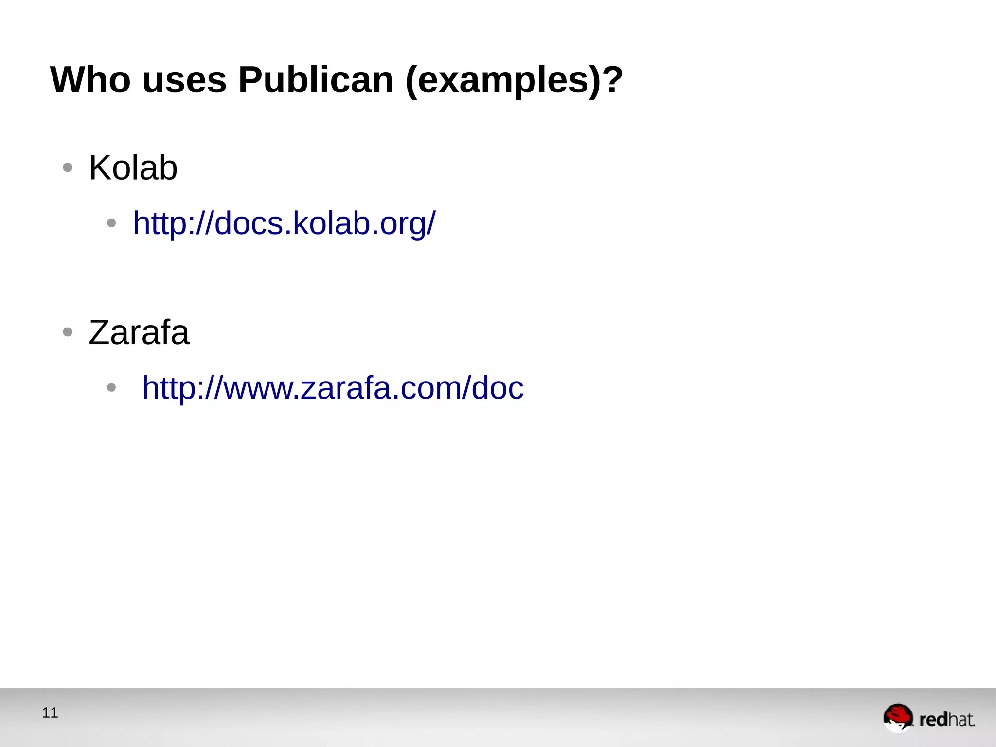 11
Who uses Publican (examples)?
● Kolab
● http://docs.kolab.org/
● Zarafa
● http://www.zarafa.com/doc
 