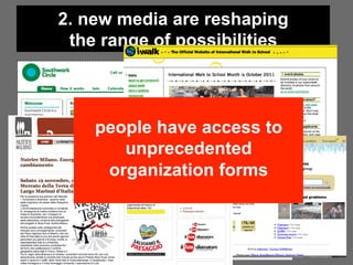 2. new media are reshaping
 the range of possibilities



    people have access to
       unprecedented
     organization forms
 