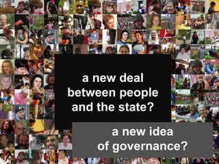 a new deal
between people
 and the state?

       a new idea
    of governance?
 