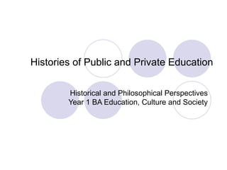Histories of Public and Private Education Historical and Philosophical Perspectives Year 1 BA Education, Culture and Society 