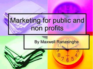 Marketing for public and non profits By Maxwell Ranasinghe 