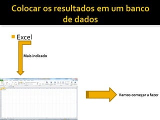  Excel
Mais indicado
Vamos começar a fazer
 