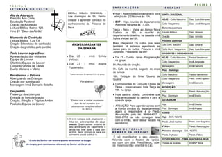 P Á G I N A 2
L I T U R G I A D O C U L T O
I N F O R M A Ç Õ E S E S C A L A S
“O culto do Senhor não termina quando terminamos a liturgia
do templo, pois continuamos adorando ao Senhor na liturgia da
ANIVERSARIANTES
DA SEMANA
 Dia 20 - irmã Sylvia
Veloso;
 Dia 22 - irmã Allana
Figueiredo;
*Dados retirados da agenda/2016 da igreja.
Parabéns!!
“Ensina-nos a contar os nossos
dias de tal maneira que
alcancemos corações sábios”
Sl. 90:12
P Á G I N A 3
Hoje - Assembleia Extraordinária para
eleição de 2 Diáconos às 10h.
 SAF - Hoje, reunião do departamento
Adelzina, na igreja às 17:30h.
Terça - feira - Visita ao Abrigo Nova
Galileia às 15h. e reunião do
departamento Joselina, na casa da irmã
Sylvia Veloso às 16h.
Maio chegando! Os cultos nos lares
também! Já estamos agendando as
casas para os cultos. Procure a irmã
Jorginete, Presidente da SAF.
 Dia 21 - Quinta - feira - Programação
na igreja:
8h. Reunião de oração;
9h. Café da manhã, seguido de dicas
de beleza
18h. Exibição do filme “Quarto de
Guerra”
 Componentes do Conjunto Ondas de
Társis - nosso ensaio, toda Terça às
19h. na igreja.
 Hoje cantina aberta. Lembre-se que
toda arrecadação da cantina é para a
obra da igreja.
 ATENÇÃO! Para agendar saídas com
a Kombi (irmãos ou departamentos)
agora o responsável é o Presb.
Assumpção pelo tel: 96494-4057 /
3309-6755 (se não conseguir falar
com o irmão, favor deixar recado na
secretária).
C O M O S E T O R N A R
M E M B R O D A I G R E J A ?
É só manifestar o seu desejo,
falando com o Pastor da igreja
ou com um dos Presbíteros, que
os mesmos irão orientá-lo (a).
JUNTA DIACONAL
HOJE - Culto Matutino Diac. Luís Marques
Culto Vespertino Diac. José Marques
Durante a semana
Estudo Biblico Diac. Alisson
Oração Diac. Arlindo
Próximo Domingo
Culto Dom. Matutino Diac. Onofre
Culto Dom. Vespertino Diac. Luís Marques
DIRIGENTES E MENSAGEIROS
HOJE - Culto Matutino Pastor Vanderson
Culto Vespertino Irmã Jorginete
Mensageiro Irmã Damaris
Prox. Domingo
Culto Matutino Pastor Vanderson
Culto Vespertino Presb. José Engrácio
Mensageiro Irmã Damaris
RECEPÇÃO
Hoje Presb. Assumpção
Prox. Domingo Irmã Sheila
DATASHOW
Hoje Irmã Giselle
Prox. Domingo Irmã Angela
KOMBI
Hoje - DIA / NOITE
Presb. José Carlos Presb. José Engrácio
4ª feira Presb. Assumpção
Próximo domingo - DIA / NOITE
Presb. Hythalo Presb. Fábio
ESTUDO BÍBLICO - TEMA GRATIDÃO A DEUS
Todas as quartas Irmã Mª Alice
ESCOLA BIBLICA DOMINICAL -
Aos domingos às 9h. Venha
crescer e aprender conosco no
conhecimento da Palavra de
Deus.
Ato de Adoração
Prelúdio Ana Carla
Saudação Pastoral
Oração de Adoração
Leitura Bíblica Salmo 126
Hino 21 “Deus de Abrão”
Momento de Contrição
Leitura Bíblica 1 Jo 1.9
Oração Silenciosa de confissão
Oração de gratidão pelo perdão
Todo Louvor seja a Deus
Apresentação dos visitantes
Equipe de Louvor
Ofertório Equipe de Louvor
Conjunto Ondas de Társis
Dueto Mariana e Mário
Recebemos a Palavra
Abençoando as Crianças
Oração por Iluminação
Mensagem Irmã Damaris Botelho
Despedida
Presença das crianças
Entrada do livro de oração
Oração, Bênção e Tríplice Amém
Poslúdio Equipe de Louvor
 A irmã Lidiane está atualizando a
lista dos aniversários de casa-
mento. Quem estiver próximo de
seu aniversário de casamento e
ainda não tiver dado a data para
a irmã, favor procurá-la para que
a mesma possa publicá-la.
 