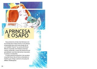 A PRINCESA
       E O SAPO
        Esta versão de um dos mais famosos con-
     tos de fada dos irmãos Grimm é uma dessas
     empreitadas que está muito longe de ser
     um trabalho “menor” na carreira de Eisner.
     Mesmo narrando uma história universal-
     mente conhecida, o autor dá mostras de sua
     genialidade inserindo elementos marcantes
     no texto e no desenho.
        O estilo teatral do desenho e da narrativa
     visual de Eisner dá um forte ar dramático à
     história, que chega a parecer uma peça de
     William Shakespeare.



20
 