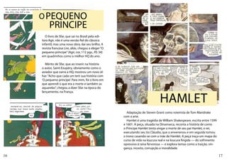 O PEQUENO
          PRINCIPE
       O livro de Sfar, que sai no Brasil pela edi-
     tora Agir, não é uma versão fiel do clássico
     infantil, mas uma nova obra, daí seu brilho. A
     revista francesa Lire, aliás, chegou a eleger “O
     pequeno príncipe” (Agir, cor, 112 pgs., R$ 34)
     em quadrinhos como a melhor HQ do ano.

       Mérito de Sfar, que ao inserir na história
     o autor, Saint-Exupéry, obviamente como o
     aviador que narra a HQ, mostrou um novo ol-
     har: “Acho que cada um tem sua história com
     ‘O pequeno príncipe’. Para mim, foi o livro em
     que aprendi o que era a morte e também as
     aquarelas”, chegou a dizer Sfar na época do
     lançamento, na França.

                                                                                 HAMLET
                                                          Adaptação de Steven Grant como roteirista de Tom Mandrake
                                                        com a arte.
                                                          Hamlet é uma tragédia de William Shakespeare, escrita entre 1599
                                                        e 1601. A peça, situada na Dinamarca, reconta a história de como
                                                        o Príncipe Hamlet tenta vingar a morte de seu pai Hamlet, o rei,
                                                        executando seu tio Cláudio, que o envenenou e em seguida tomou
                                                        o trono casando-se com a mãe de Hamlet. A peça traça um mapa do
                                                        curso de vida na loucura real e na loucura fingida — do sofrimento
                                                        opressivo à raiva fervorosa — e explora temas como a traição, vin-
                                                        gança, incesto, corrupção e moralidade.

16                                                                                                                           17
 