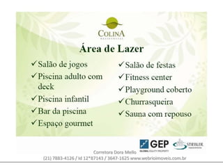 Corretora Dora Mello
(21) 7883-4126 / Id 12*87143 / 3647-1625 www.webrioimoveis.com.br
 