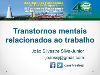 Transtornos mentais
relacionados ao trabalho
João Silvestre Silva-Junior
joaossj@gmail.com
joaosilvestrejr
 