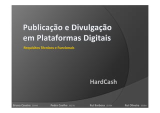 HardCash


Bruno Caseiro           Pedro Coelho           Rui Barbosa           Rui Oliveira
                35944                  36276                 35399                  36384
 