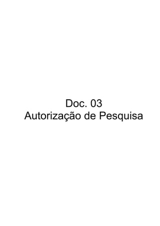 31
x
Doc. 03
Autorização de Pesquisa
 