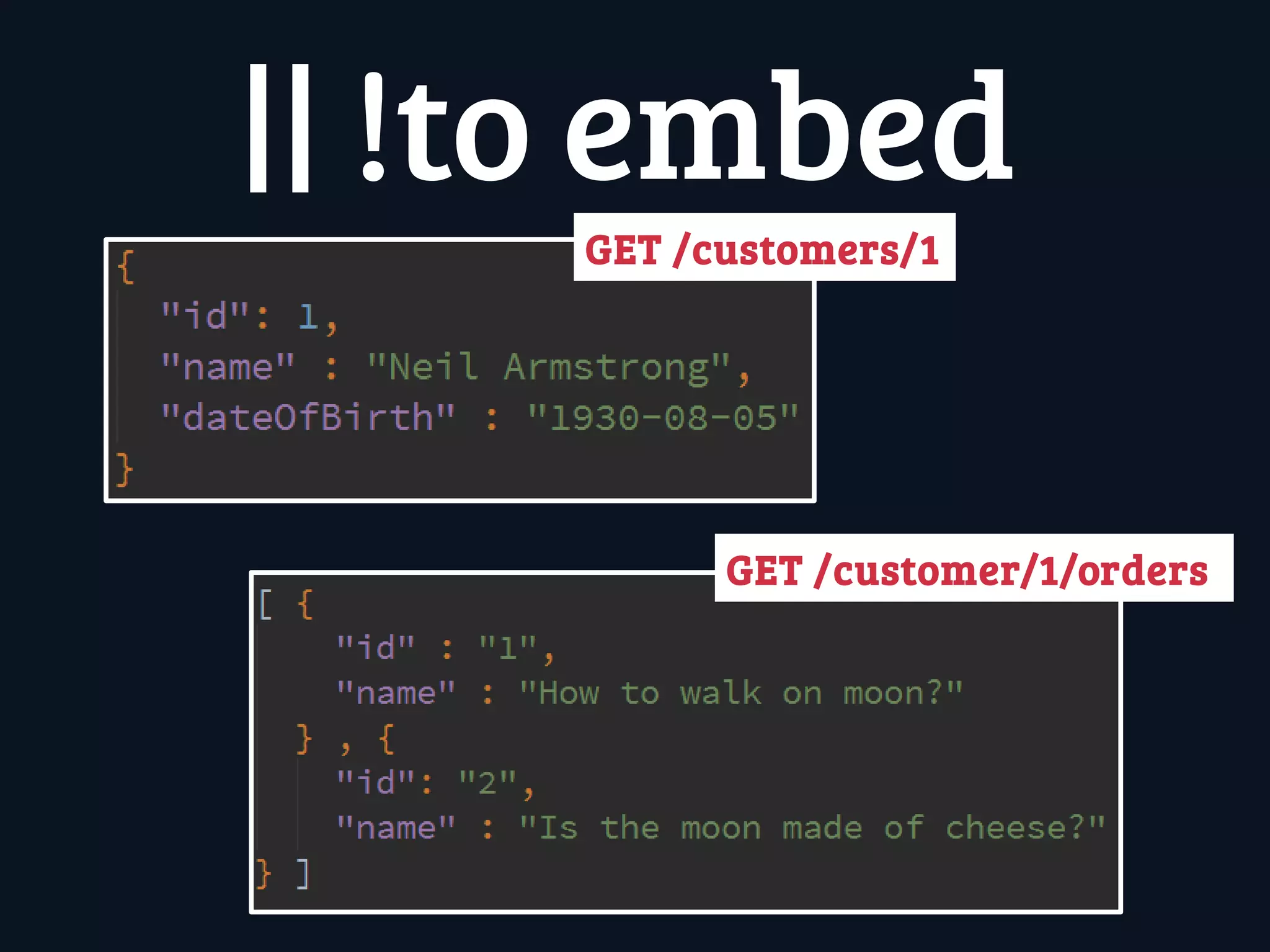 GET /customer/1/orders
|| !to embed
GET /customers/1
 