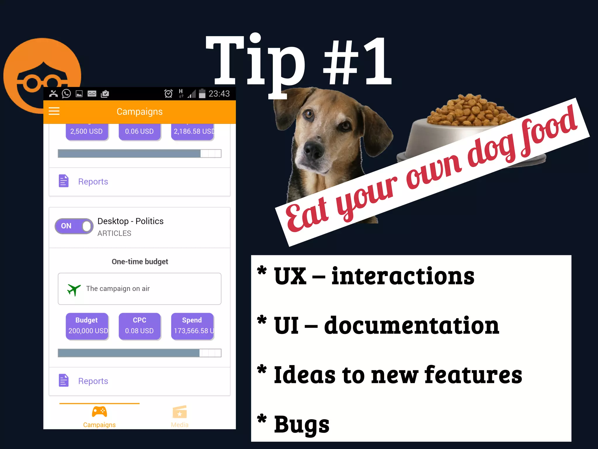 * UX – interactions
* UI – documentation
* Ideas to new features
* Bugs
Eat your own dog food
Tip #1
 