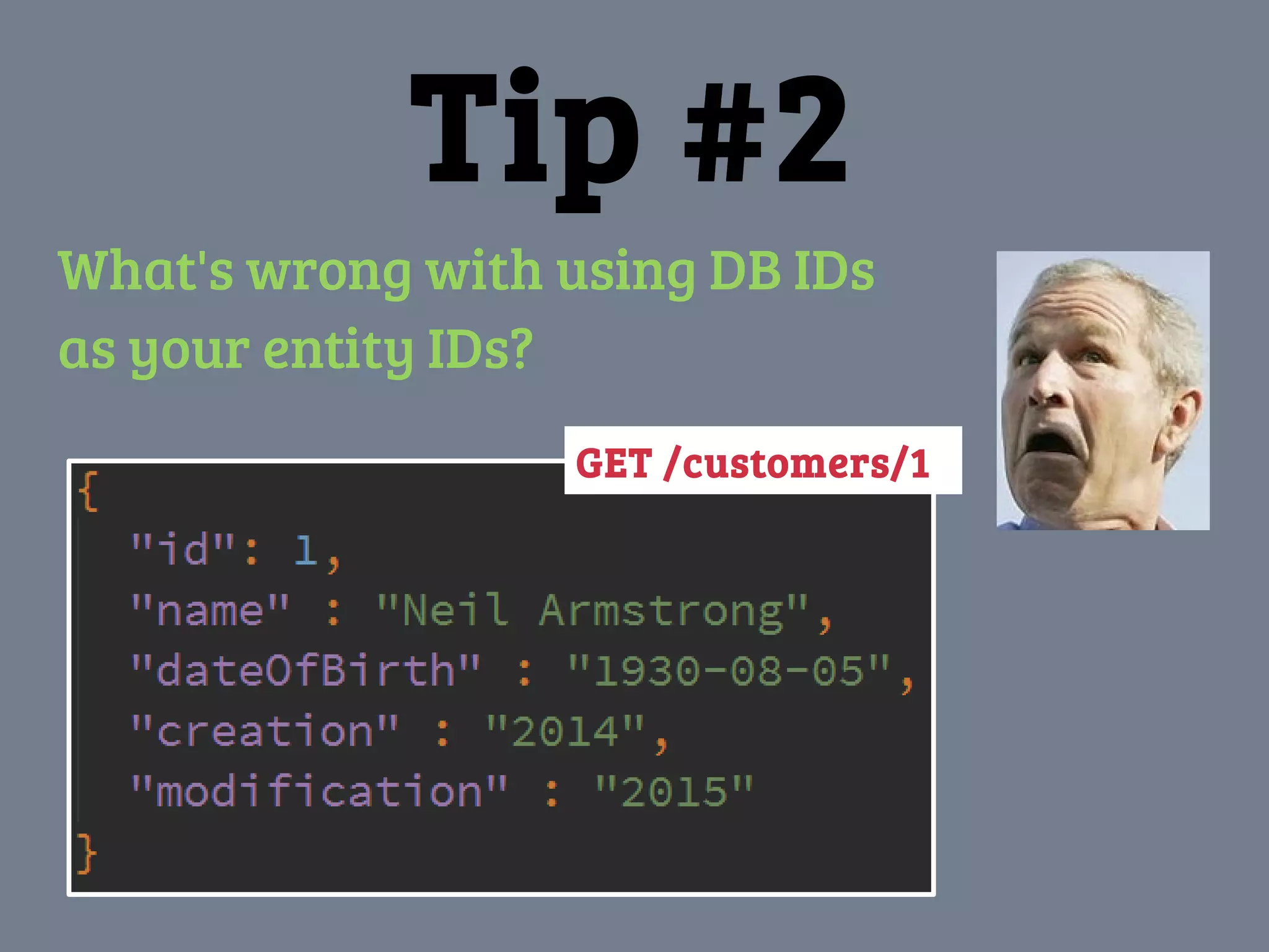 Tip #2
What's wrong with using DB IDs
as your entity IDs?
GET /customers/1
 