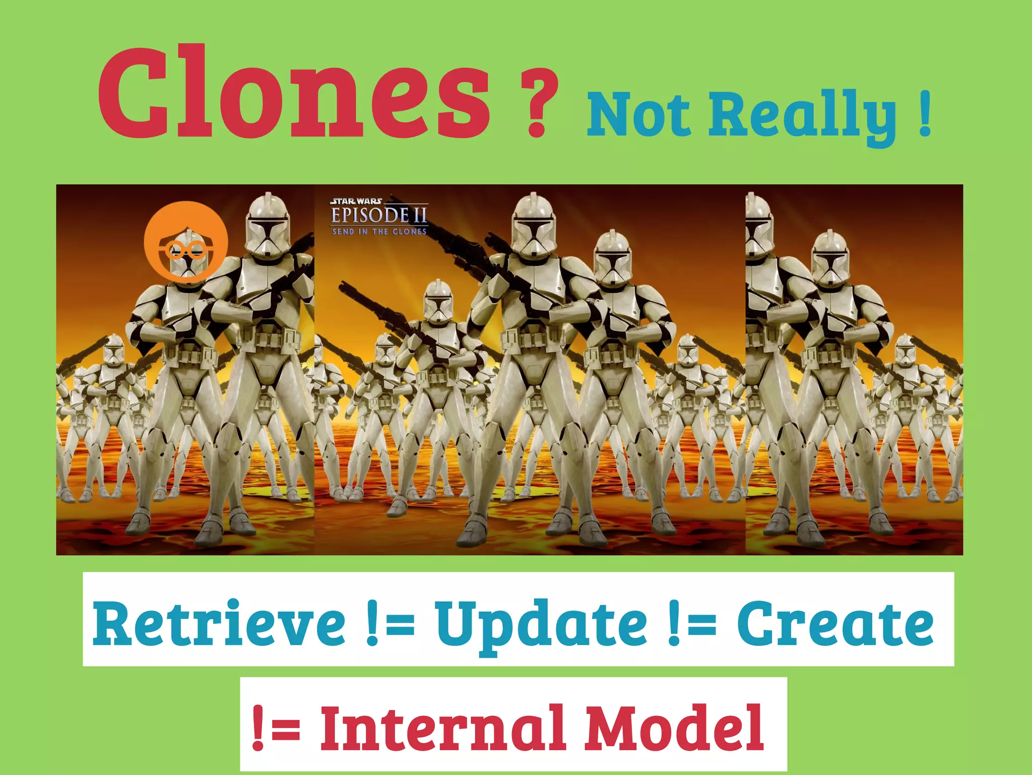 Clones ? Not Really !
!= Internal Model
Retrieve != Update != Create
 