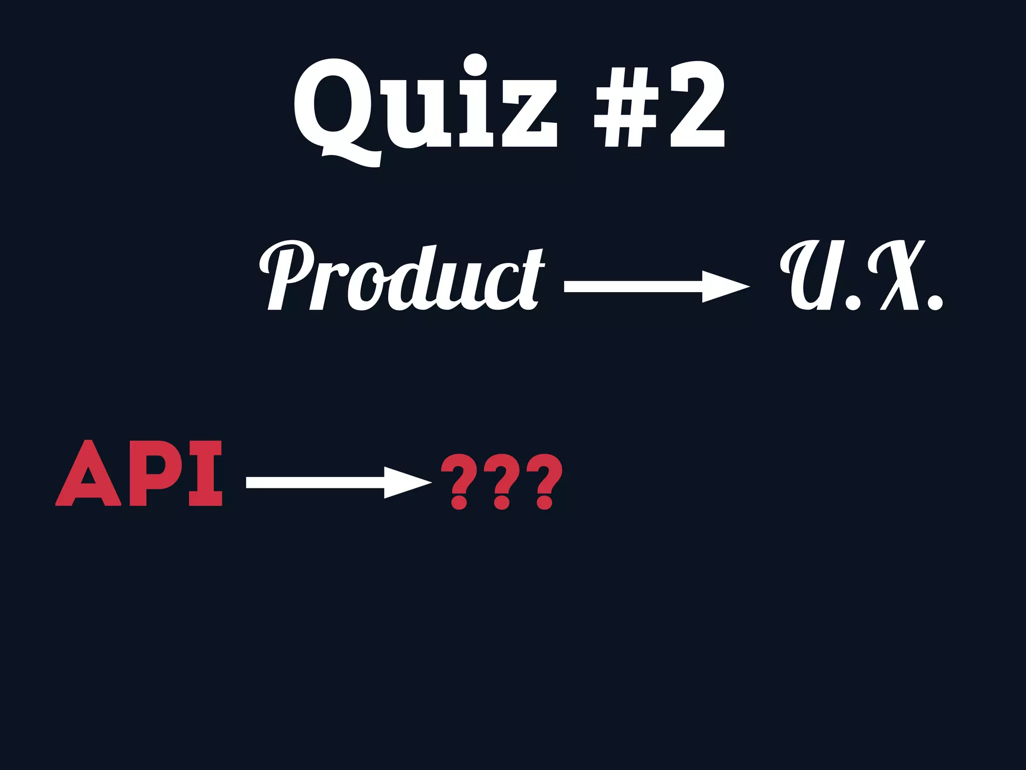 Quiz #2
???
Product
API
U.X.
 