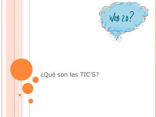 ¿Qué son las TIC’S?
 