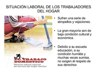 SITUACIÓN LABORAL DE LOS TRABAJADORES DEL HOGAR ,[object Object],[object Object],[object Object]