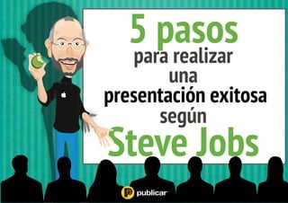 5 pasos
para realizar
una
según
Steve Jobs
presentación exitosa
 