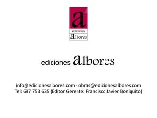 ediciones albores
info@edicionesalbores.com · obras@edicionesalbores.com
Tel: 697 753 635 (Editor Gerente: Francisco Javie...