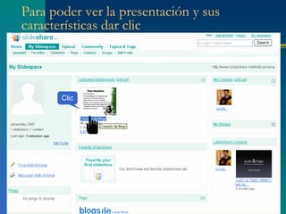 Para poder ver la presentación y sus
características dar clic



       Clic
 