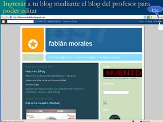 Ingresar a tu blog mediante el blog del profesor para
poder editar                                          Clic
 
