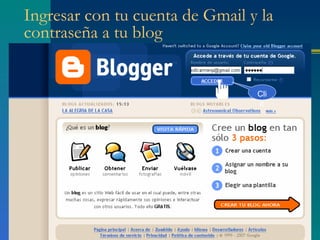 Ingresar con tu cuenta de Gmail y la
contraseña a tu blog


                                 Cli
                         ...