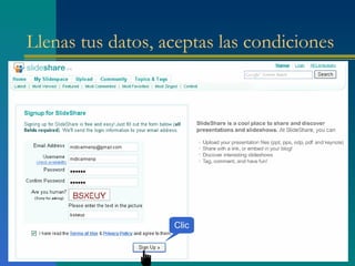 Llenas tus datos, aceptas las condiciones




                   Clic
 