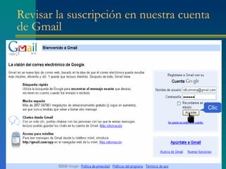 Revisar la suscripción en nuestra cuenta
de Gmail




                                       Clic
 