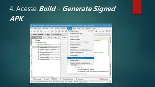 4. Acesse Build – Generate Signed
APK
 