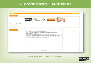 5. Selecione o código HTML do Banner




     COPIE o código para COLAR no seu Wordpress.
 