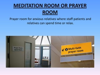 MEDITATION ROOM OR PRAYER
            ROOM
Prayer room for anxious relatives where staff patients and
           relatives can spend time or relax.
 