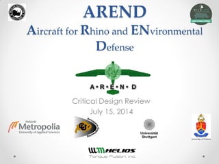AREND Aircraft for Rhino and ENvironmental Defense 
Critical Design Review 
July 15, 2014  